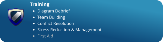 Training •	Diagram Debrief •	Team Building •	Conflict Resolution •	Stress Reduction & Management •	First Aid