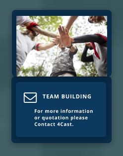 TEAM BUILDING  For more information   or quotation please Contact 4Cast. 